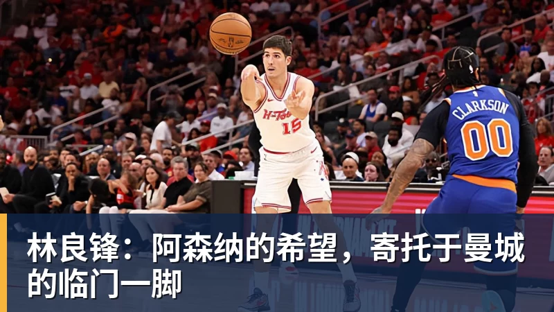 米兰体育林良锋：阿森纳的希望，寄托于曼城的临门一脚